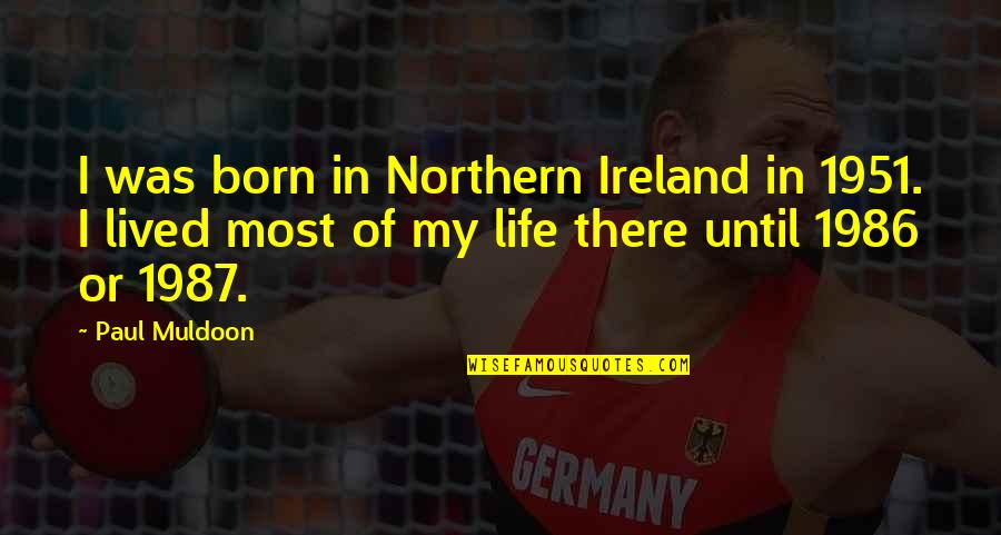 1987 Quotes By Paul Muldoon: I was born in Northern Ireland in 1951. 1987 Quotes By Paul Muldoon: I was born in Northern Ireland in 1951.