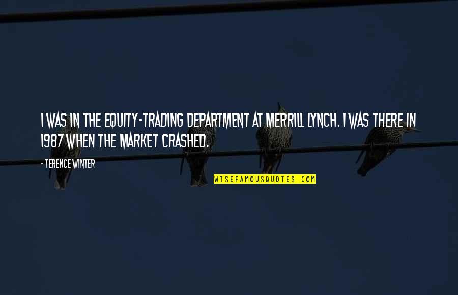 1987 Quotes By Terence Winter: I was in the equity-trading department at Merrill