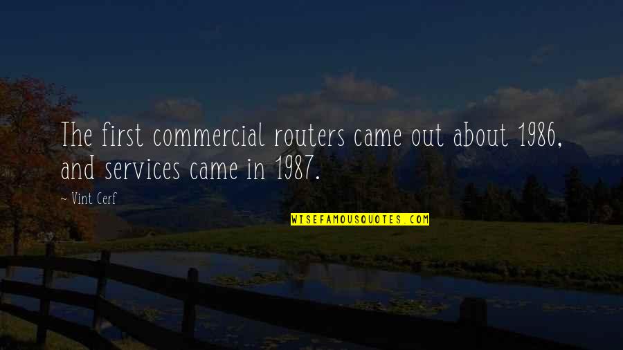 1987 Quotes By Vint Cerf: The first commercial routers came out about 1986,