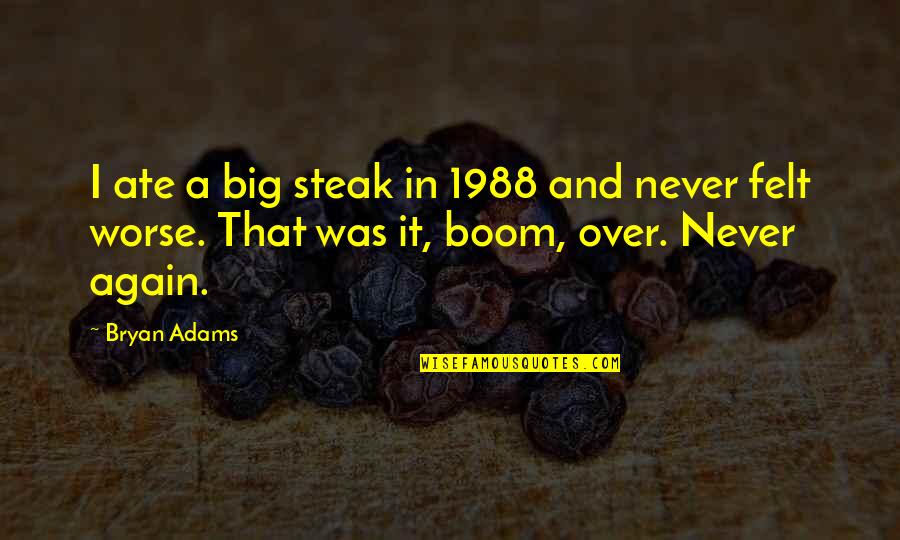 1988 Quotes By Bryan Adams: I ate a big steak in 1988 and