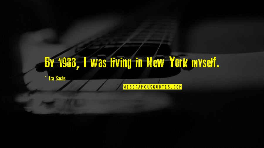 1988 Quotes By Ira Sachs: By 1988, I was living in New York