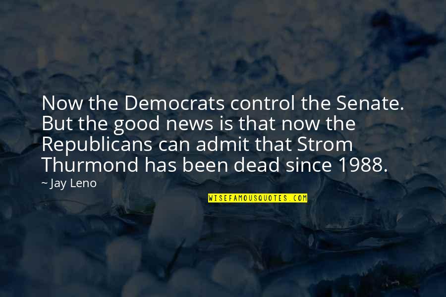 1988 Quotes By Jay Leno: Now the Democrats control the Senate. But the