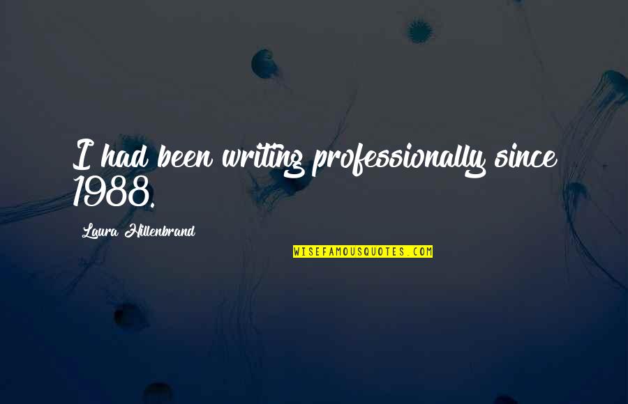 1988 Quotes By Laura Hillenbrand: I had been writing professionally since 1988.