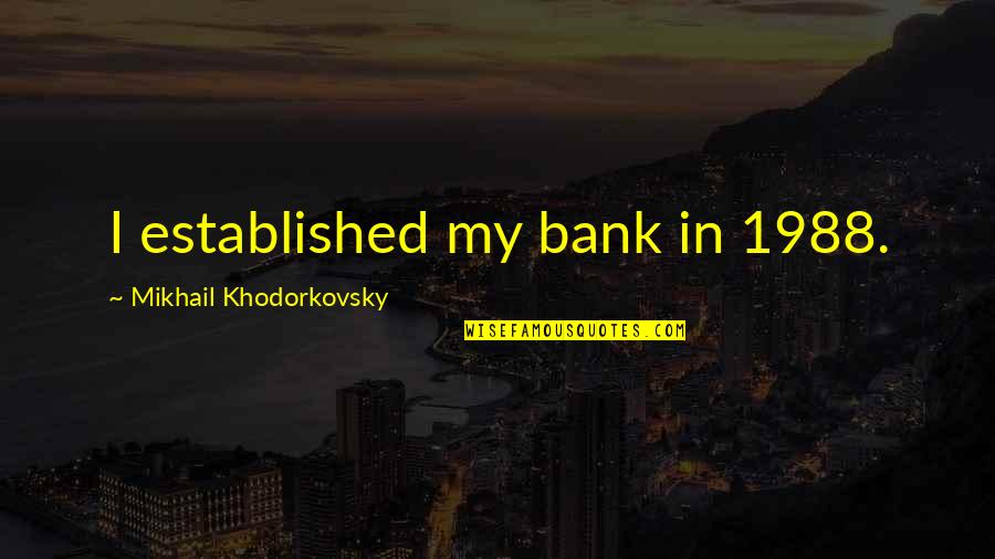 1988 Quotes By Mikhail Khodorkovsky: I established my bank in 1988.