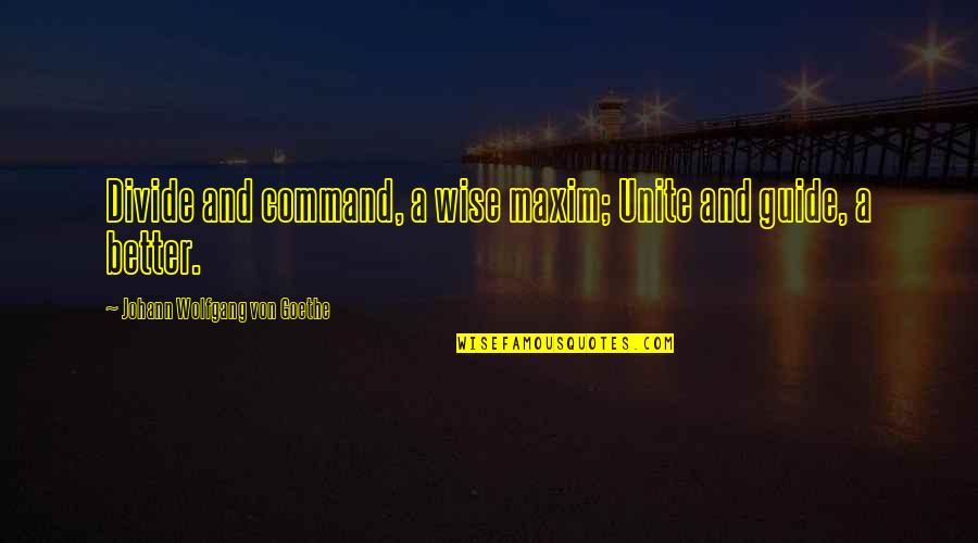 1989 Popular Quotes By Johann Wolfgang Von Goethe: Divide and command, a wise maxim; Unite and