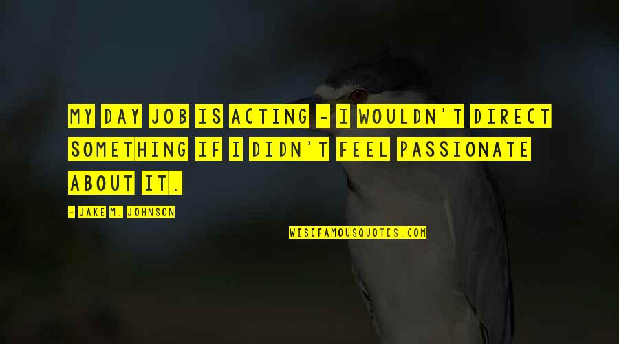 198th Light Quotes By Jake M. Johnson: My day job is acting - I wouldn't