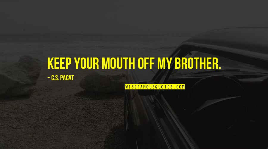 1990 Music Quotes By C.S. Pacat: Keep your mouth off my brother.