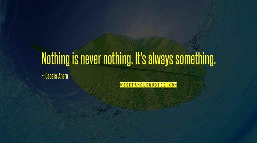 1990s Music Quotes By Cecelia Ahern: Nothing is never nothing. It's always something.