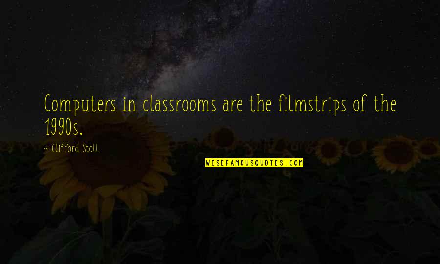 1990s Quotes By Clifford Stoll: Computers in classrooms are the filmstrips of the