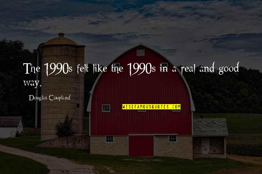 1990s Quotes By Douglas Coupland: The 1990s felt like the 1990s in a