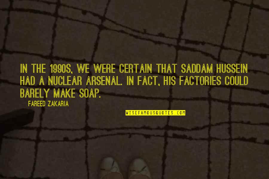 1990s Quotes By Fareed Zakaria: In the 1990s, we were certain that Saddam