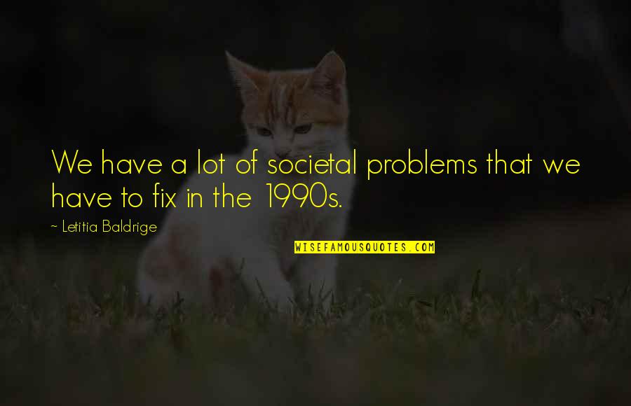 1990s Quotes By Letitia Baldrige: We have a lot of societal problems that