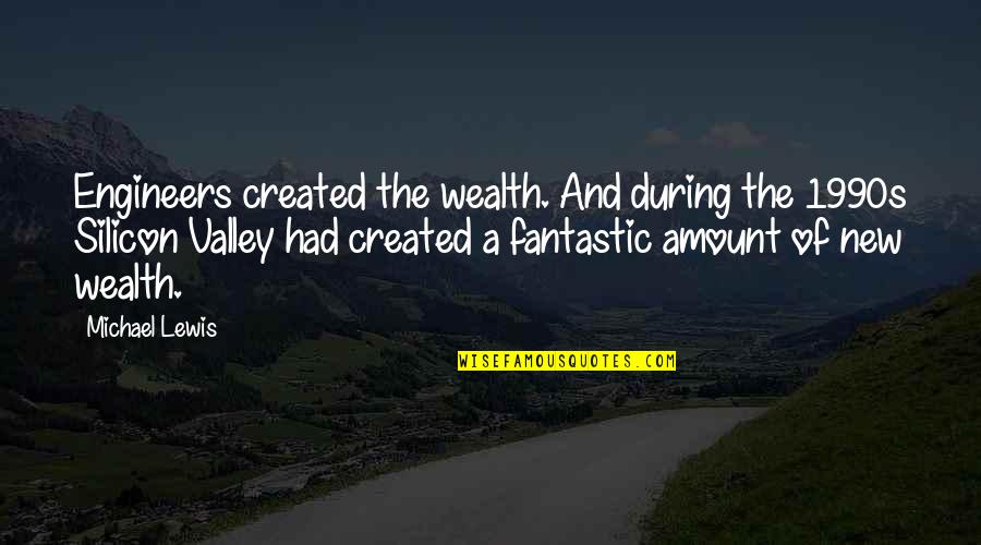 1990s Quotes By Michael Lewis: Engineers created the wealth. And during the 1990s