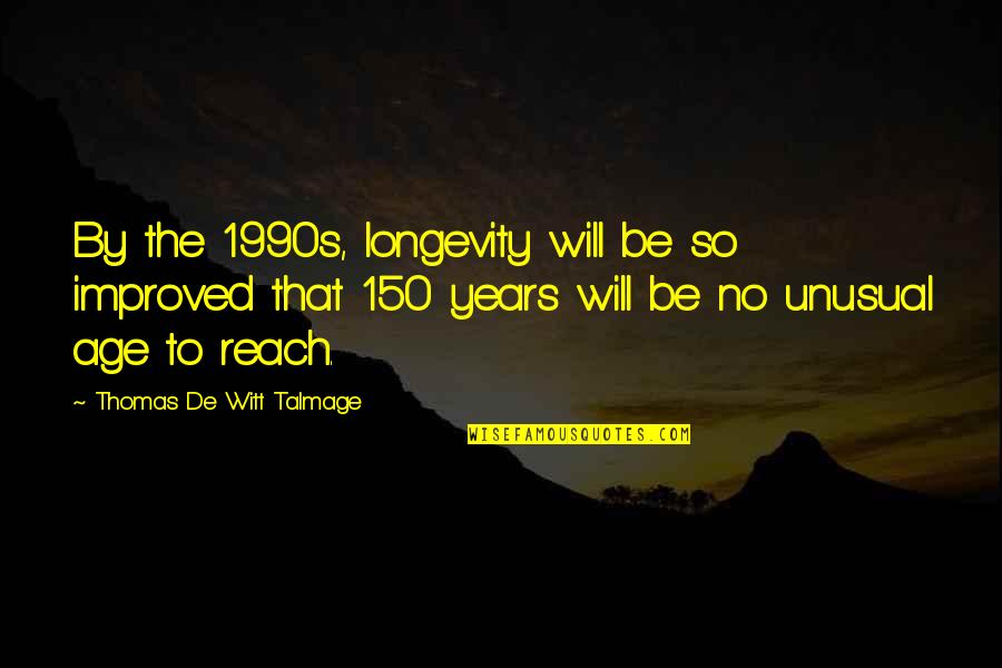 1990s Quotes By Thomas De Witt Talmage: By the 1990s, longevity will be so improved