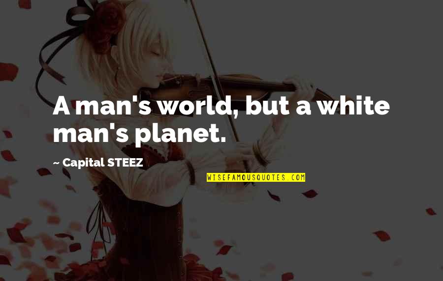1990's Song Quotes By Capital STEEZ: A man's world, but a white man's planet.