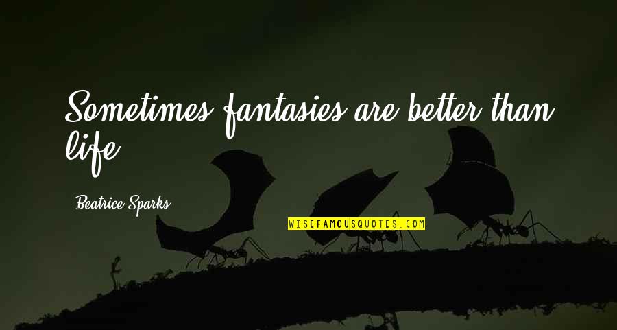 1990s Technology Quotes By Beatrice Sparks: Sometimes fantasies are better than life. 1990s Technology Quotes By Beatrice Sparks: Sometimes fantasies are better than life.