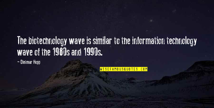 1990s Technology Quotes By Dietmar Hopp: The biotechnology wave is similar to the information 1990s Technology Quotes By Dietmar Hopp: The biotechnology wave is similar to the information