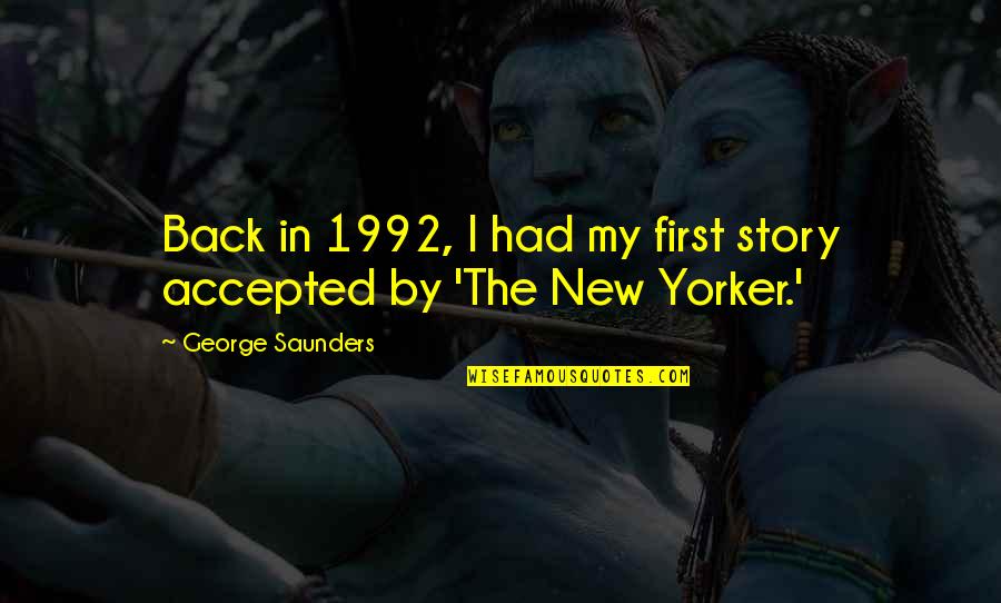 1992 Quotes By George Saunders: Back in 1992, I had my first story