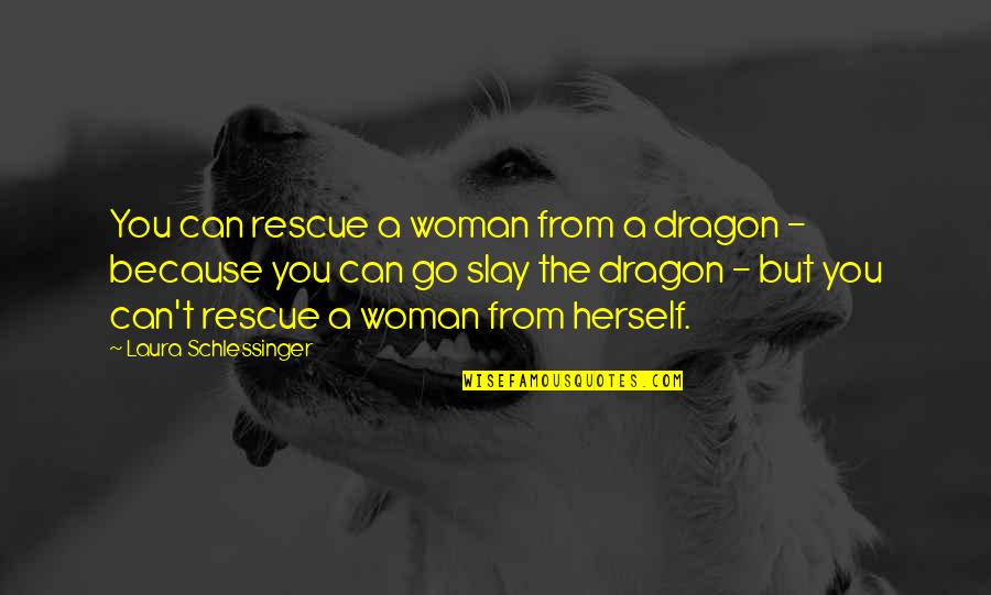 1993 Honda Quotes By Laura Schlessinger: You can rescue a woman from a dragon