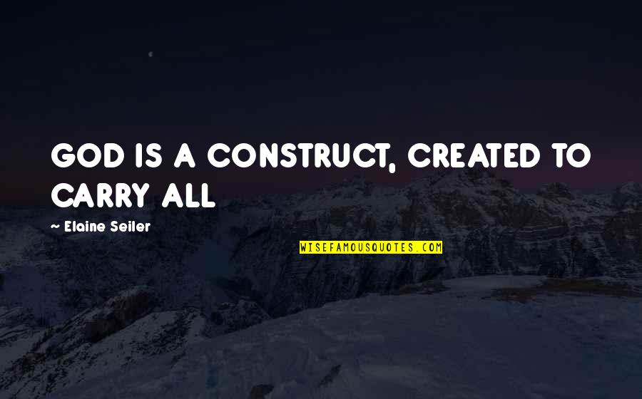1993 Supra Quotes By Elaine Seiler: GOD IS A CONSTRUCT, CREATED TO CARRY ALL 1993 Supra Quotes By Elaine Seiler: GOD IS A CONSTRUCT, CREATED TO CARRY ALL