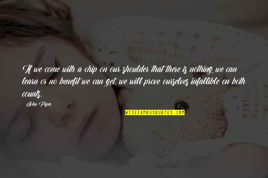 1993agosto Quotes By John Piper: If we come with a chip on our 1993agosto Quotes By John Piper: If we come with a chip on our