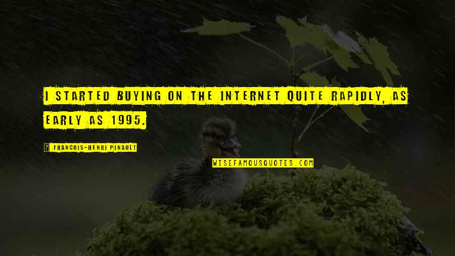 1995 Quotes By Francois-Henri Pinault: I started buying on the Internet quite rapidly,