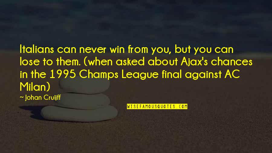 1995 Quotes By Johan Cruijff: Italians can never win from you, but you