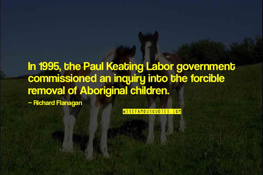 1995 Quotes By Richard Flanagan: In 1995, the Paul Keating Labor government commissioned