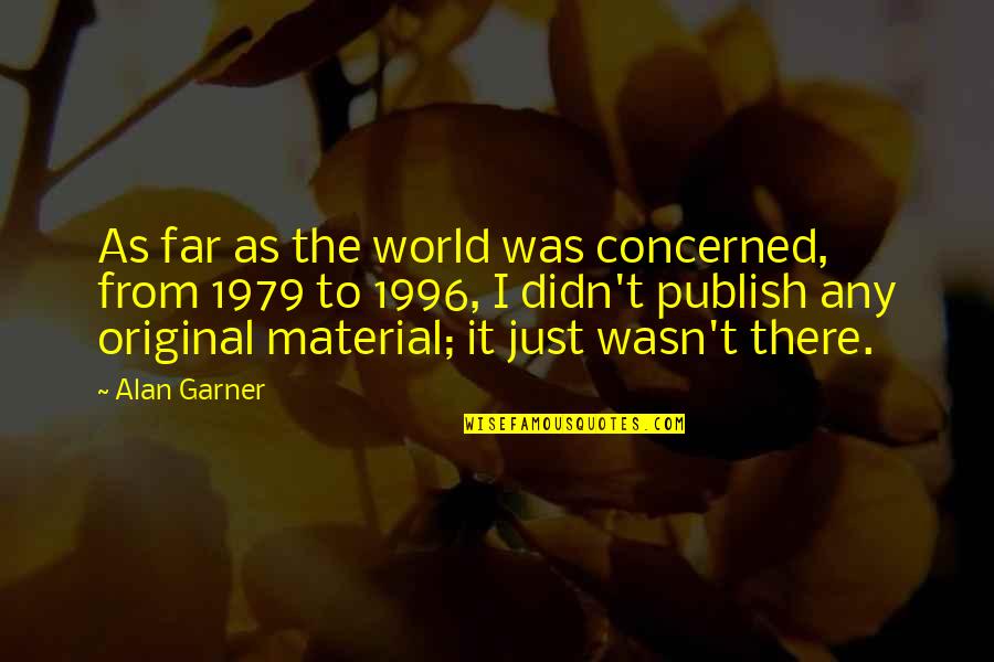 1996 Quotes By Alan Garner: As far as the world was concerned, from