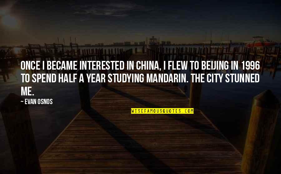 1996 Quotes By Evan Osnos: Once I became interested in China, I flew