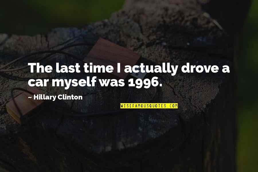 1996 Quotes By Hillary Clinton: The last time I actually drove a car