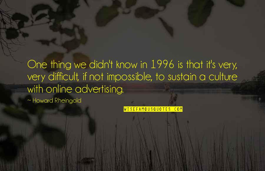 1996 Quotes By Howard Rheingold: One thing we didn't know in 1996 is