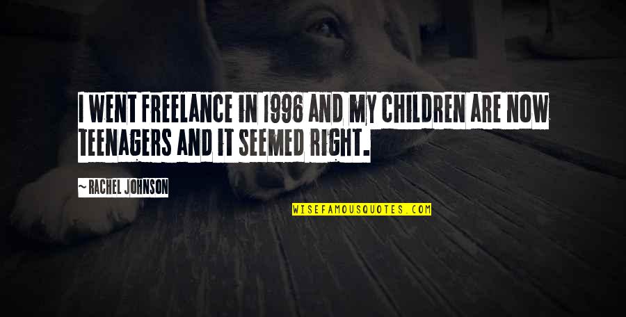 1996 Quotes By Rachel Johnson: I went freelance in 1996 and my children