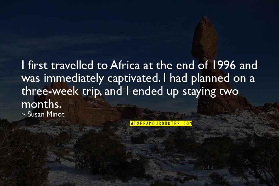 1996 Quotes By Susan Minot: I first travelled to Africa at the end