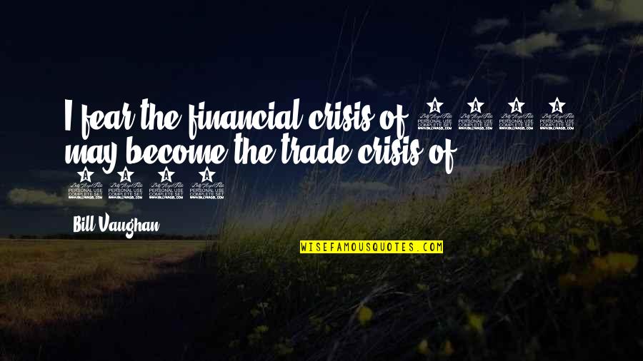 1998 Quotes By Bill Vaughan: I fear the financial crisis of 1998 may