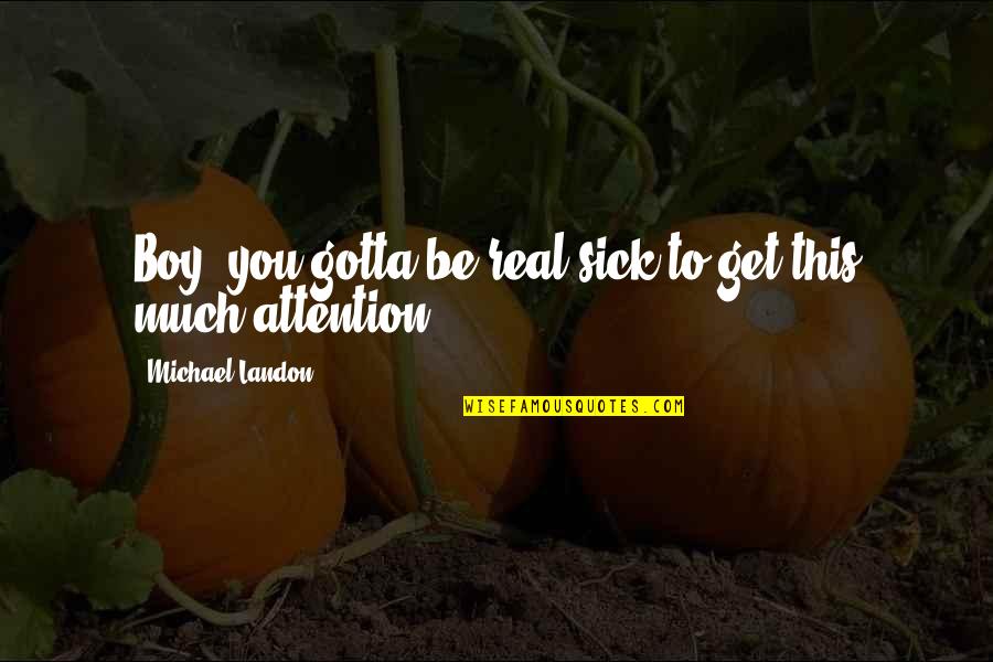 1998s Old Quotes By Michael Landon: Boy, you gotta be real sick to get 1998s Old Quotes By Michael Landon: Boy, you gotta be real sick to get