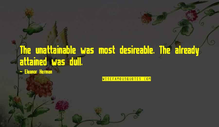 199th Judicial District Quotes By Eleanor Herman: The unattainable was most desireable. The already attained