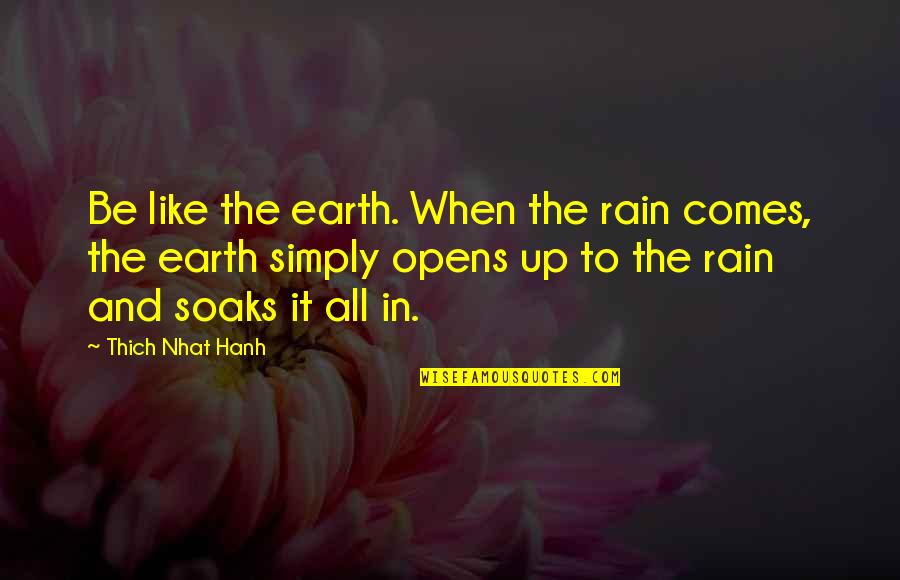 199th Lib Quotes By Thich Nhat Hanh: Be like the earth. When the rain comes,