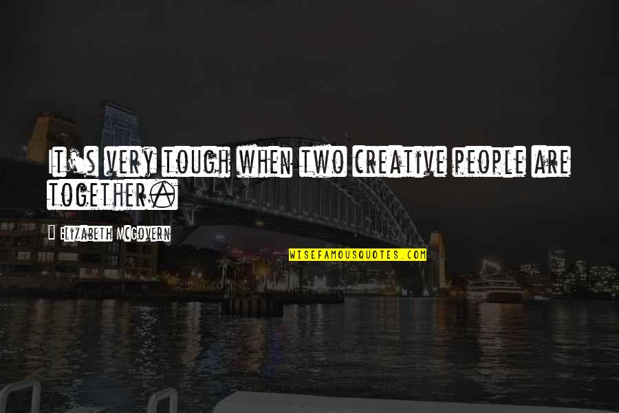19in Chrome Quotes By Elizabeth McGovern: It's very tough when two creative people are 19in Chrome Quotes By Elizabeth McGovern: It's very tough when two creative people are