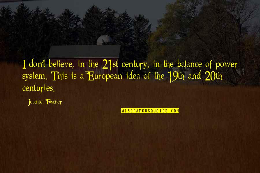 19th C Quotes By Joschka Fischer: I don't believe, in the 21st century, in