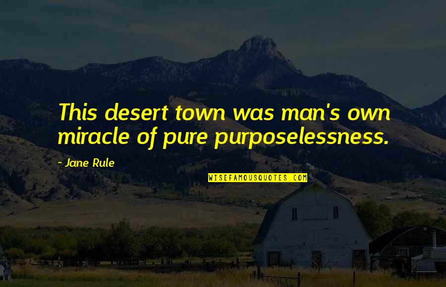 19th Century American Literature Quotes By Jane Rule: This desert town was man's own miracle of