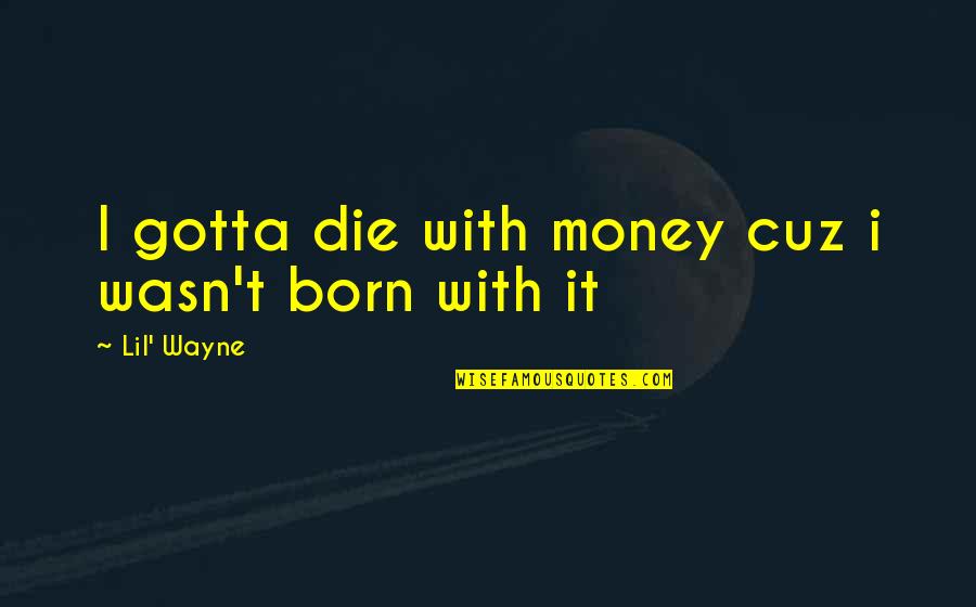 19th Century American Quotes By Lil' Wayne: I gotta die with money cuz i wasn't