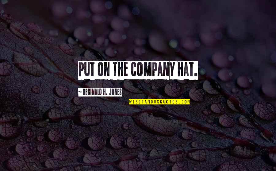 19th Century Slam Quotes By Reginald H. Jones: Put on the company hat. 19th Century Slam Quotes By Reginald H. Jones: Put on the company hat.