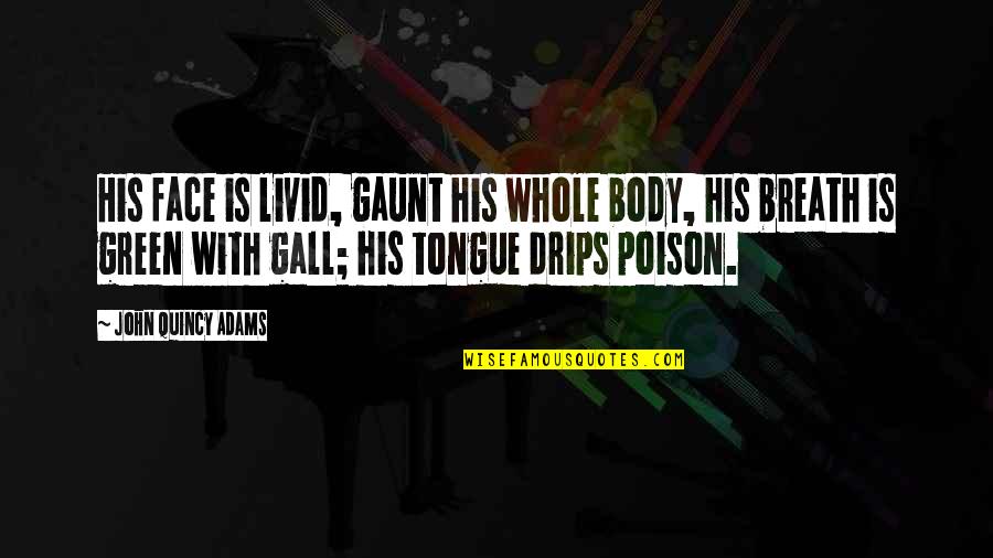 19th Monthsary Quotes By John Quincy Adams: His face is livid, gaunt his whole body, 19th Monthsary Quotes By John Quincy Adams: His face is livid, gaunt his whole body,