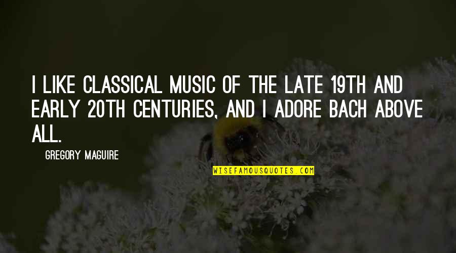 19th Quotes By Gregory Maguire: I like classical music of the late 19th