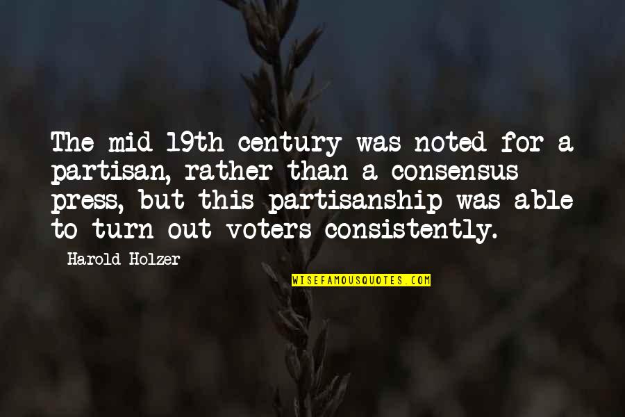 19th Quotes By Harold Holzer: The mid-19th century was noted for a partisan,