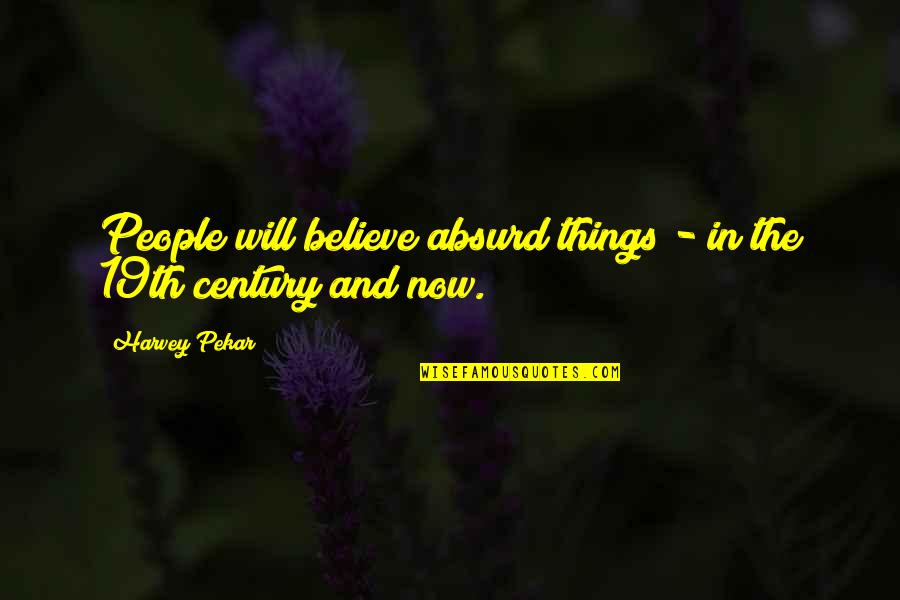 19th Quotes By Harvey Pekar: People will believe absurd things - in the