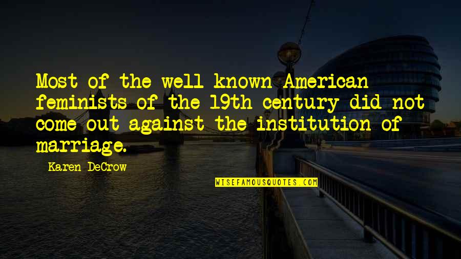 19th Quotes By Karen DeCrow: Most of the well-known American feminists of the