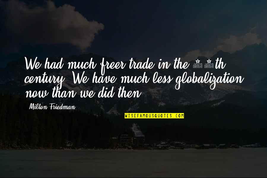 19th Quotes By Milton Friedman: We had much freer trade in the 19th