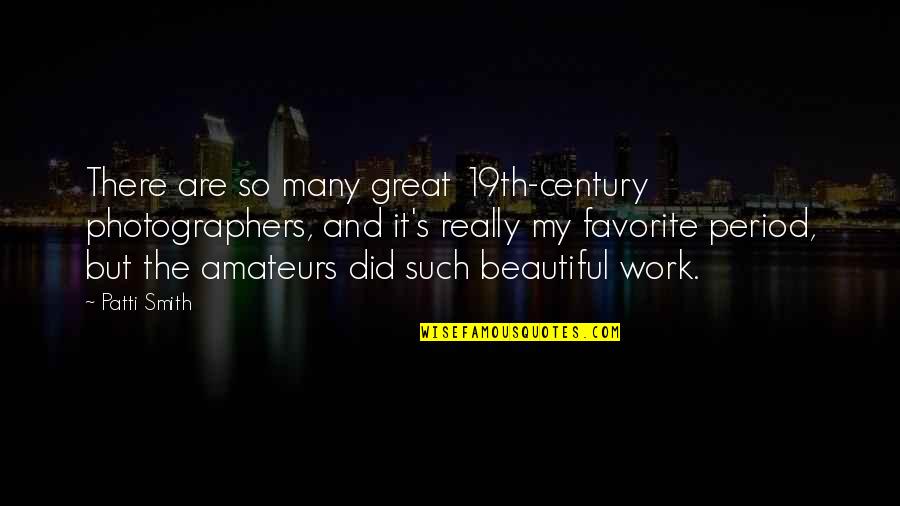 19th Quotes By Patti Smith: There are so many great 19th-century photographers, and